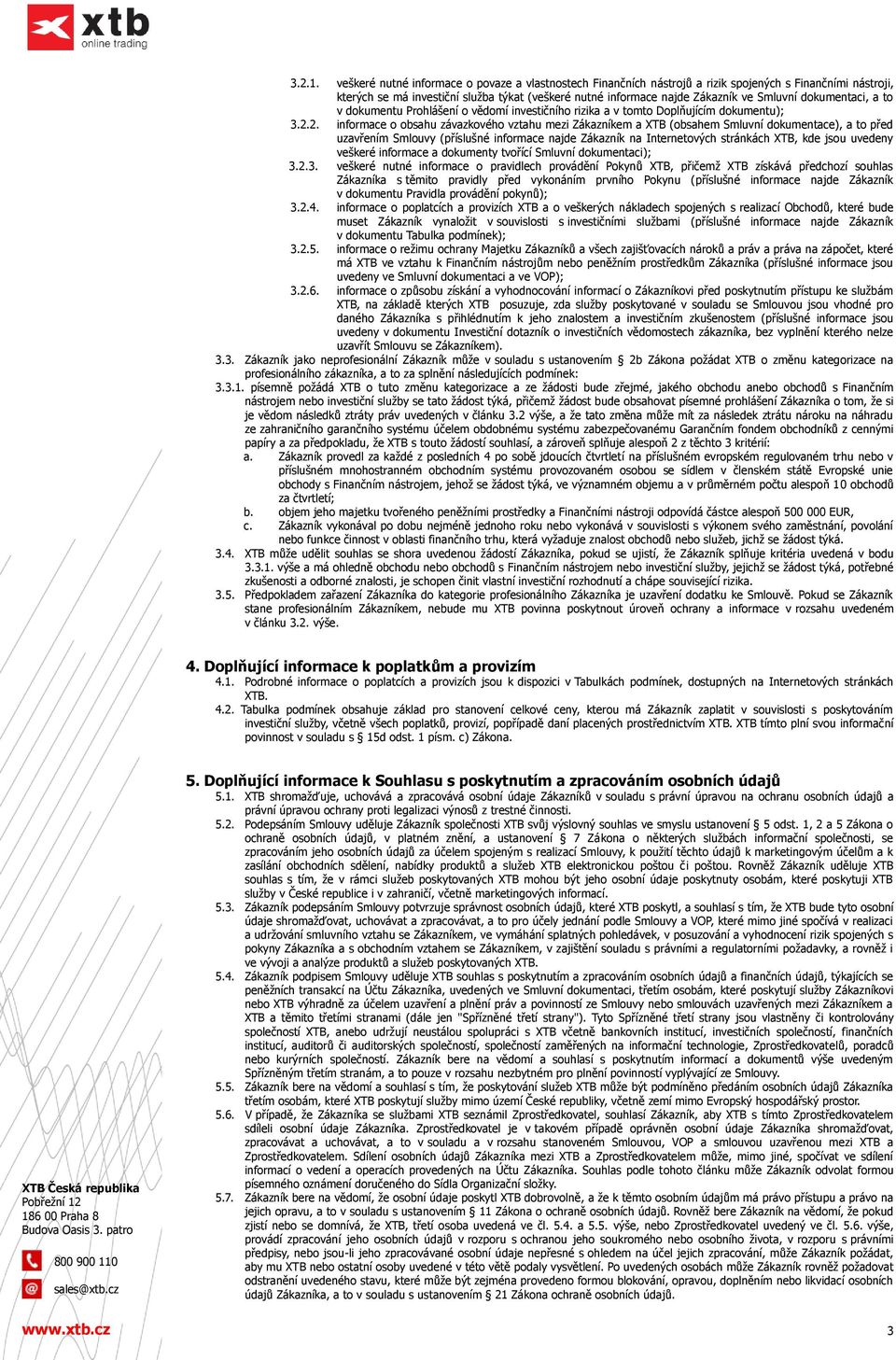 dokumentaci, a to v dokumentu Prohlášení o vědomí investičního rizika a v tomto Doplňujícím dokumentu); 3.2.