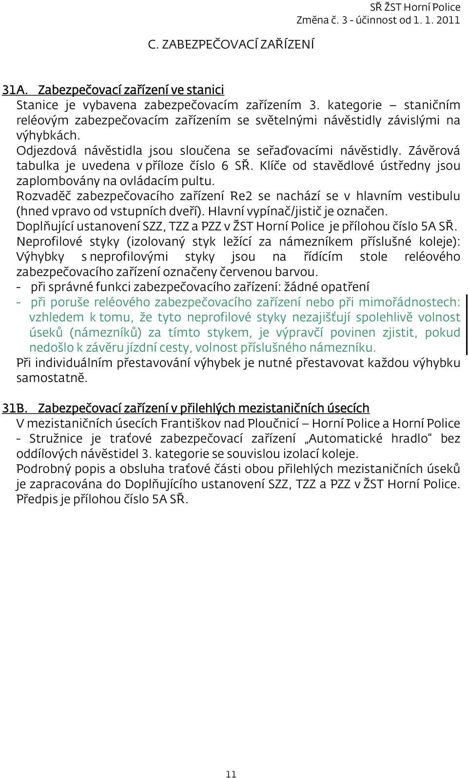 Závěrová tabulka je uvedena v příloze číslo 6 SŘ. Klíče od stavědlové ústředny jsou zaplombovány na ovládacím pultu.