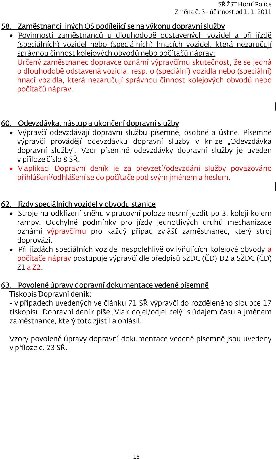 o (speciální) vozidla nebo (speciální) hnací vozidla, která nezaručují správnou činnost kolejových obvodů nebo počítačů náprav. 60.