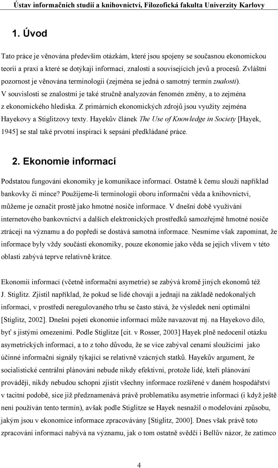 Z primárních ekonomických zdrojů jsou využity zejména Hayekovy a Stiglitzovy texty.