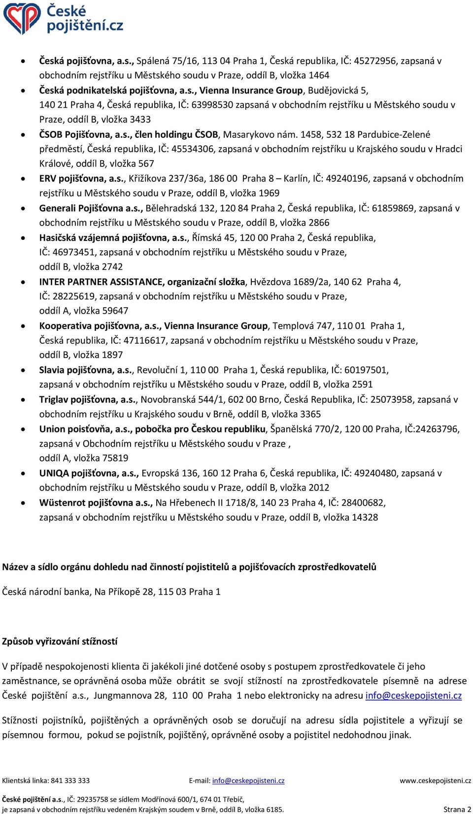 1458, 532 18 Pardubice-Zelené předměstí, Česká republika, IČ: 45534306, zapsaná v obchodním rejstříku u Krajského soudu v Hradci Králové, oddíl B, vložka 567 ERV pojišťovna, a.s., Křižíkova 237/36a, 186 00 Praha 8 Karlín, IČ: 49240196, zapsaná v obchodním rejstříku u Městského soudu v Praze, oddíl B, vložka 1969 Generali Pojišťovna a.