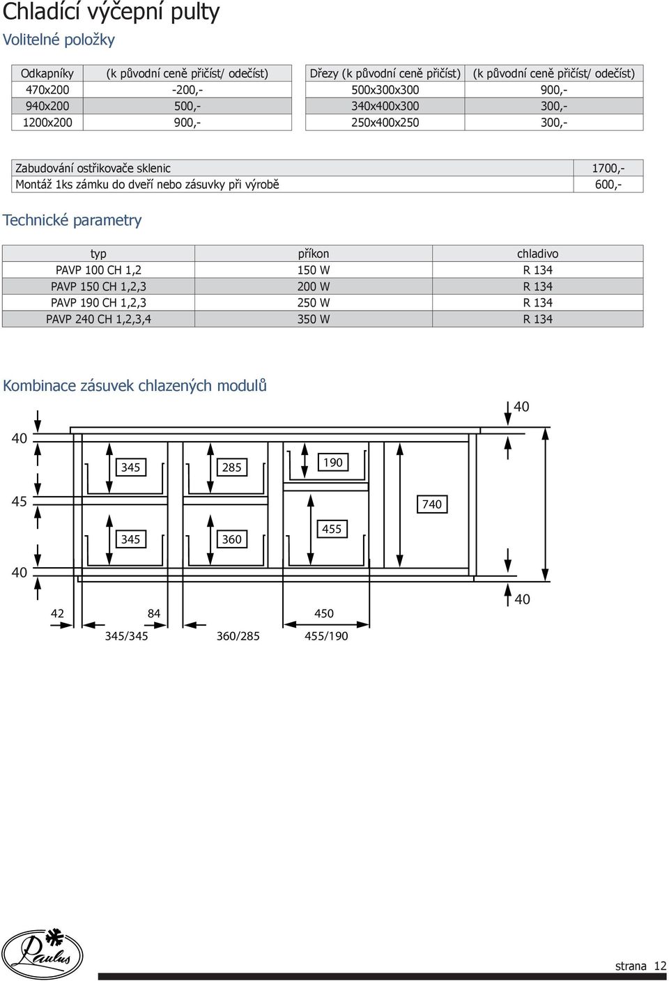 dveří nebo zásuvky při výrobě 600,- Technické parametry typ příkon chladivo PAVP 100 CH 1,2 150 W R 134 PAVP 150 CH 1,2,3 200 W R 134 PAVP 190 CH 1,2,3 250