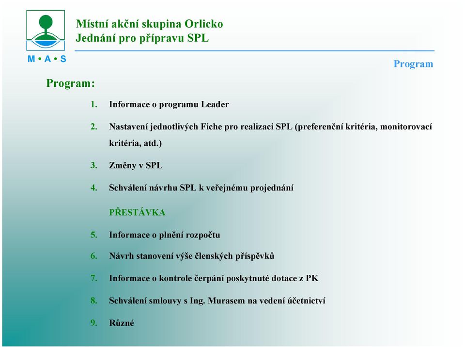 Změny v SPL 4. Schválení návrhu SPL k veřejnému projednání PŘESTÁVKA 5. Informace o plnění rozpočtu 6.