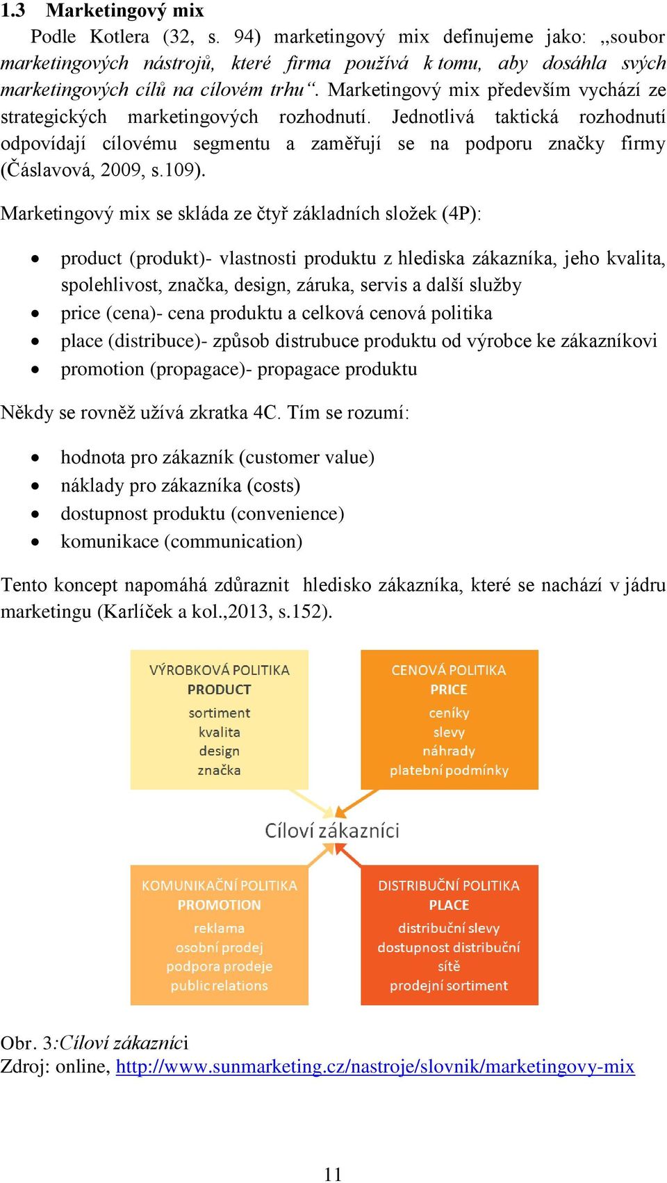 109). Marketingový mix se skláda ze čtyř základních složek (4P): product (produkt)- vlastnosti produktu z hlediska zákazníka, jeho kvalita, spolehlivost, značka, design, záruka, servis a další služby