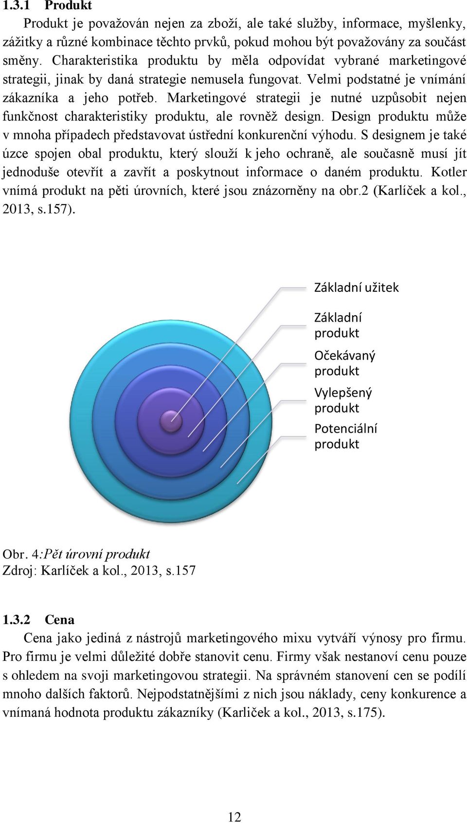 Marketingové strategii je nutné uzpůsobit nejen funkčnost charakteristiky produktu, ale rovněž design. Design produktu může v mnoha případech představovat ústřední konkurenční výhodu.