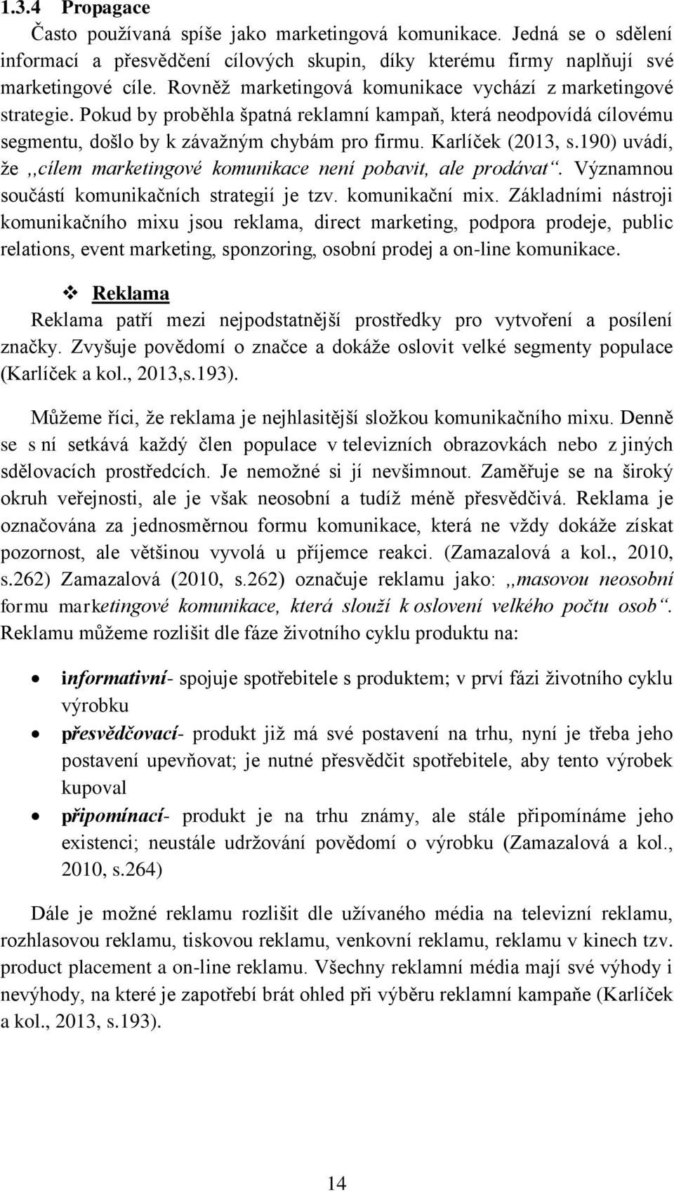 190) uvádí, že,,cílem marketingové komunikace není pobavit, ale prodávat. Významnou součástí komunikačních strategií je tzv. komunikační mix.