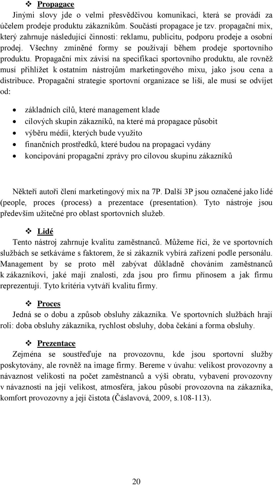 Propagační mix závisí na specifikaci sportovního produktu, ale rovněž musí přihlížet k ostatním nástrojům marketingového mixu, jako jsou cena a distribuce.