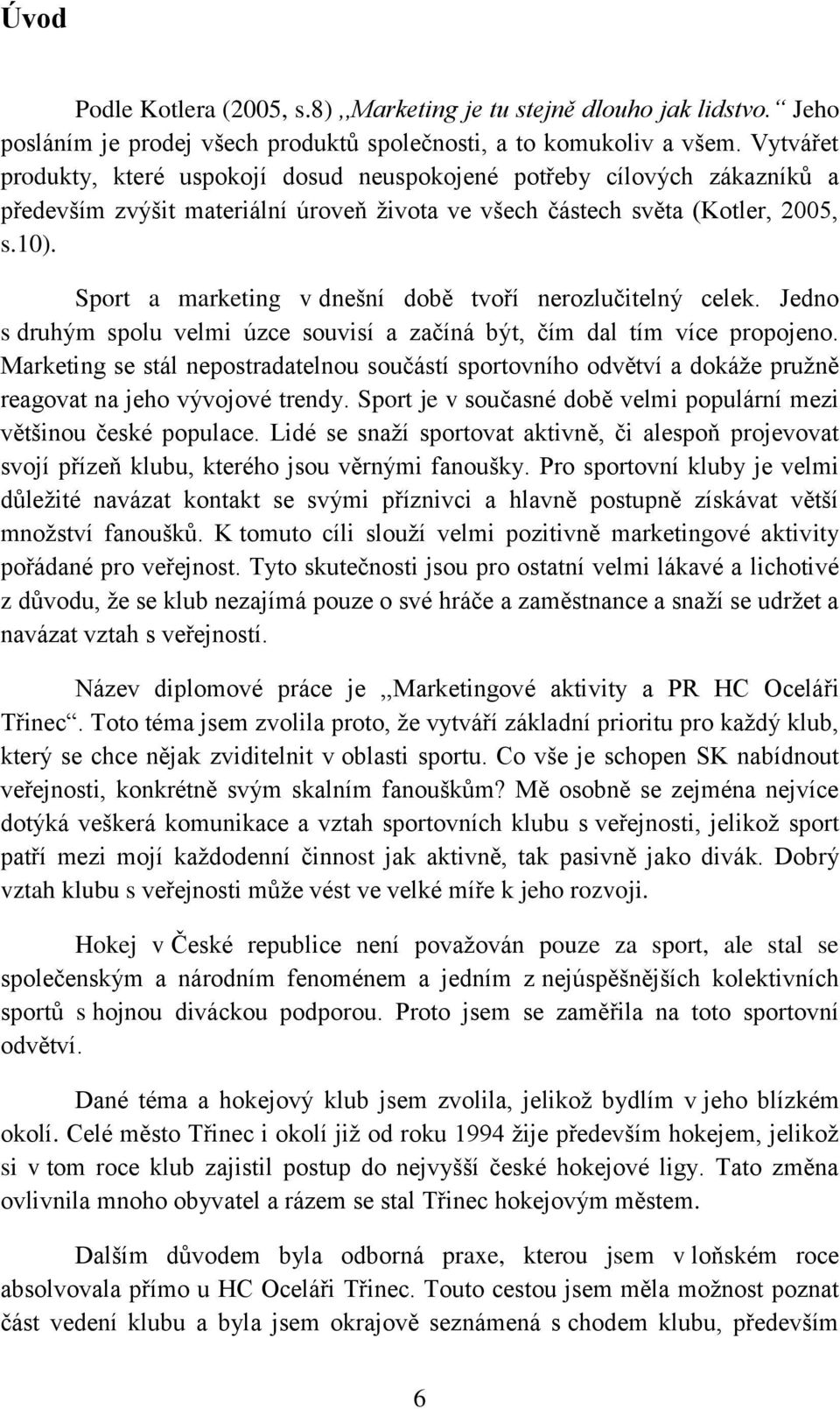 Sport a marketing v dnešní době tvoří nerozlučitelný celek. Jedno s druhým spolu velmi úzce souvisí a začíná být, čím dal tím více propojeno.