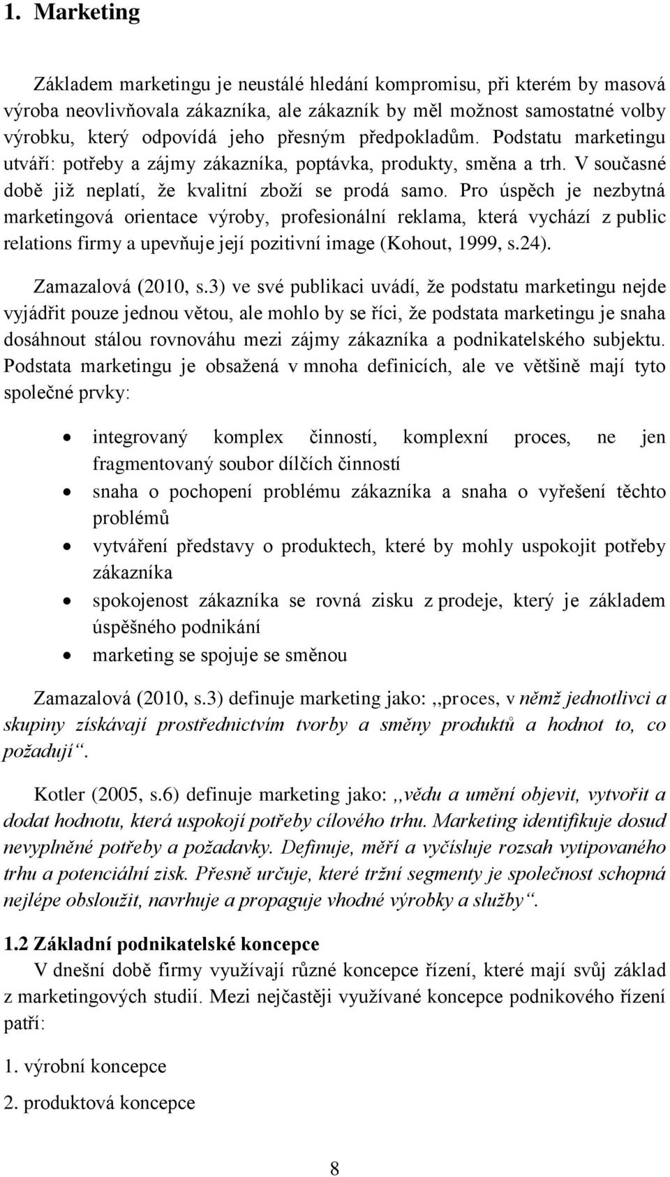 Pro úspěch je nezbytná marketingová orientace výroby, profesionální reklama, která vychází z public relations firmy a upevňuje její pozitivní image (Kohout, 1999, s.24). Zamazalová (2010, s.
