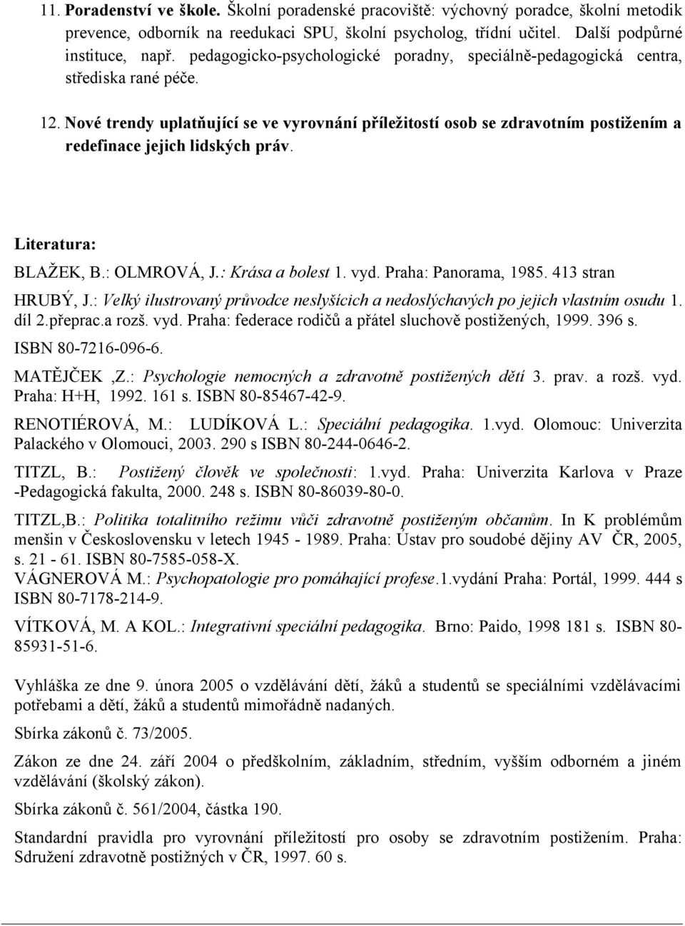 Nové trendy uplatňující se ve vyrovnání příležitostí osob se zdravotním postižením a redefinace jejich lidských práv. Literatura: BLAŽEK, B.: OLMROVÁ, J.: Krása a bolest 1. vyd. Praha: Panorama, 1985.