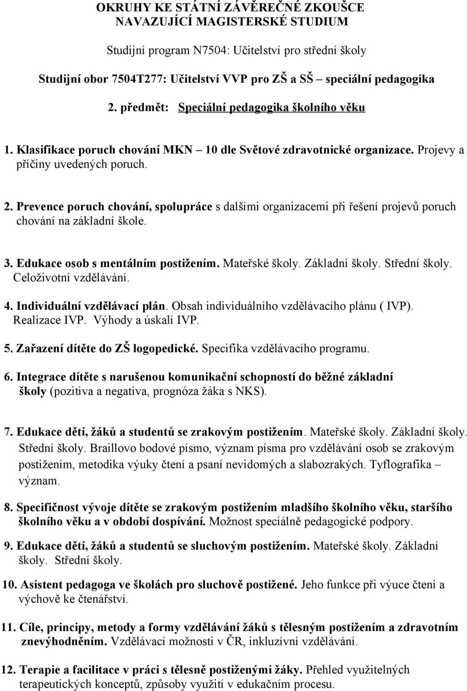 Prevence poruch chování, spolupráce s dalšími organizacemi při řešení projevů poruch chování na základní škole. 3. Edukace osob s mentálním postižením. Mateřské školy. Základní školy. Střední školy.