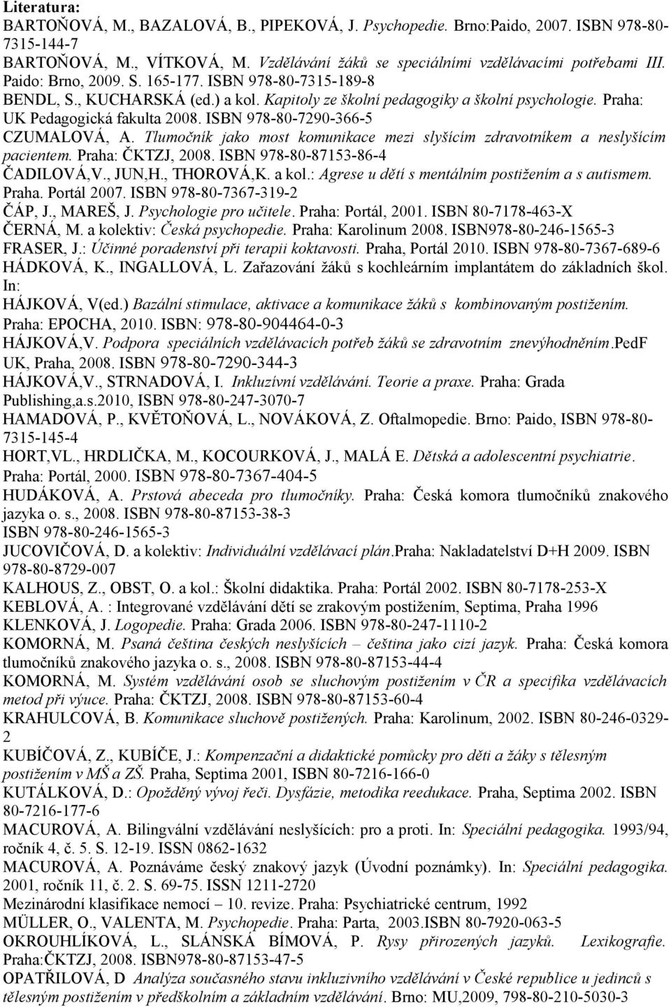 ISBN 978-80-7290-366-5 CZUMALOVÁ, A. Tlumočník jako most komunikace mezi slyšícím zdravotníkem a neslyšícím pacientem. Praha: ČKTZJ, 2008. ISBN 978-80-87153-86-4 ČADILOVÁ,V., JUN,H., THOROVÁ,K. a kol.