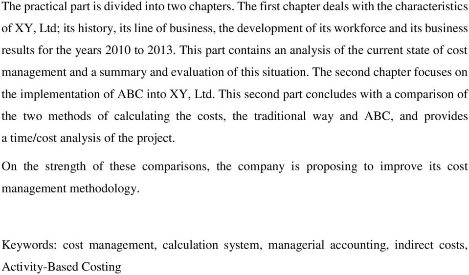 This part contains an analysis of the current state of cost management and a summary and evaluation of this situation. The second chapter focuses on the implementation of ABC into XY, Ltd.