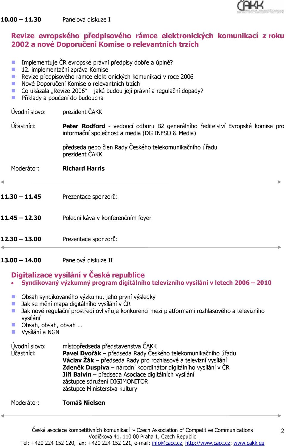 12. implementační zpráva Komise Revize předpisového rámce elektronických komunikací v roce 2006 Nové Doporučení Komise o relevantních trzích Co ukázala Revize 2006 jaké budou její právní a regulační