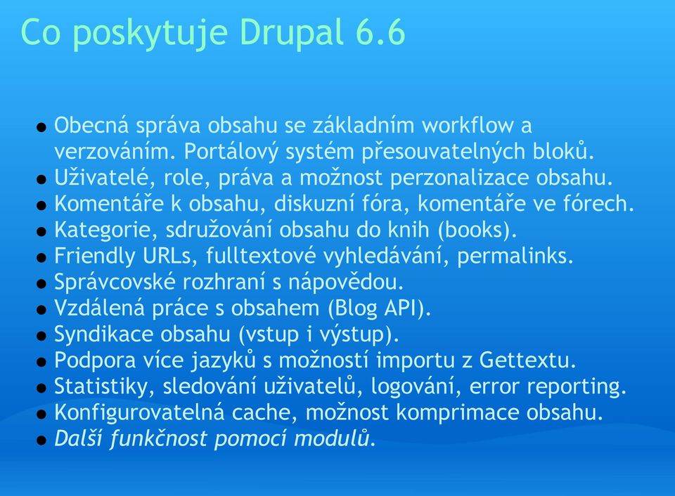 Friendly URLs, fulltextové vyhledávání, permalinks. Správcovské rozhraní s nápovědou. Vzdálená práce s obsahem (Blog API). Syndikace obsahu (vstup i výstup).