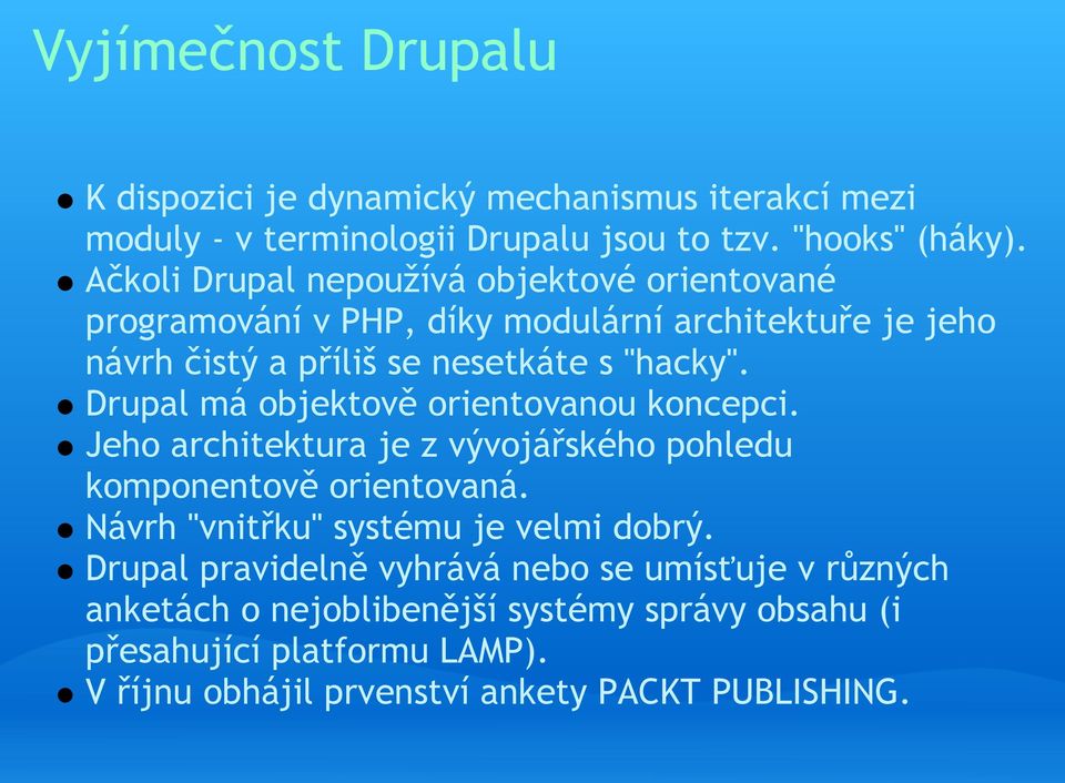 Drupal má objektově orientovanou koncepci. Jeho architektura je z vývojářského pohledu komponentově orientovaná. Návrh "vnitřku" systému je velmi dobrý.