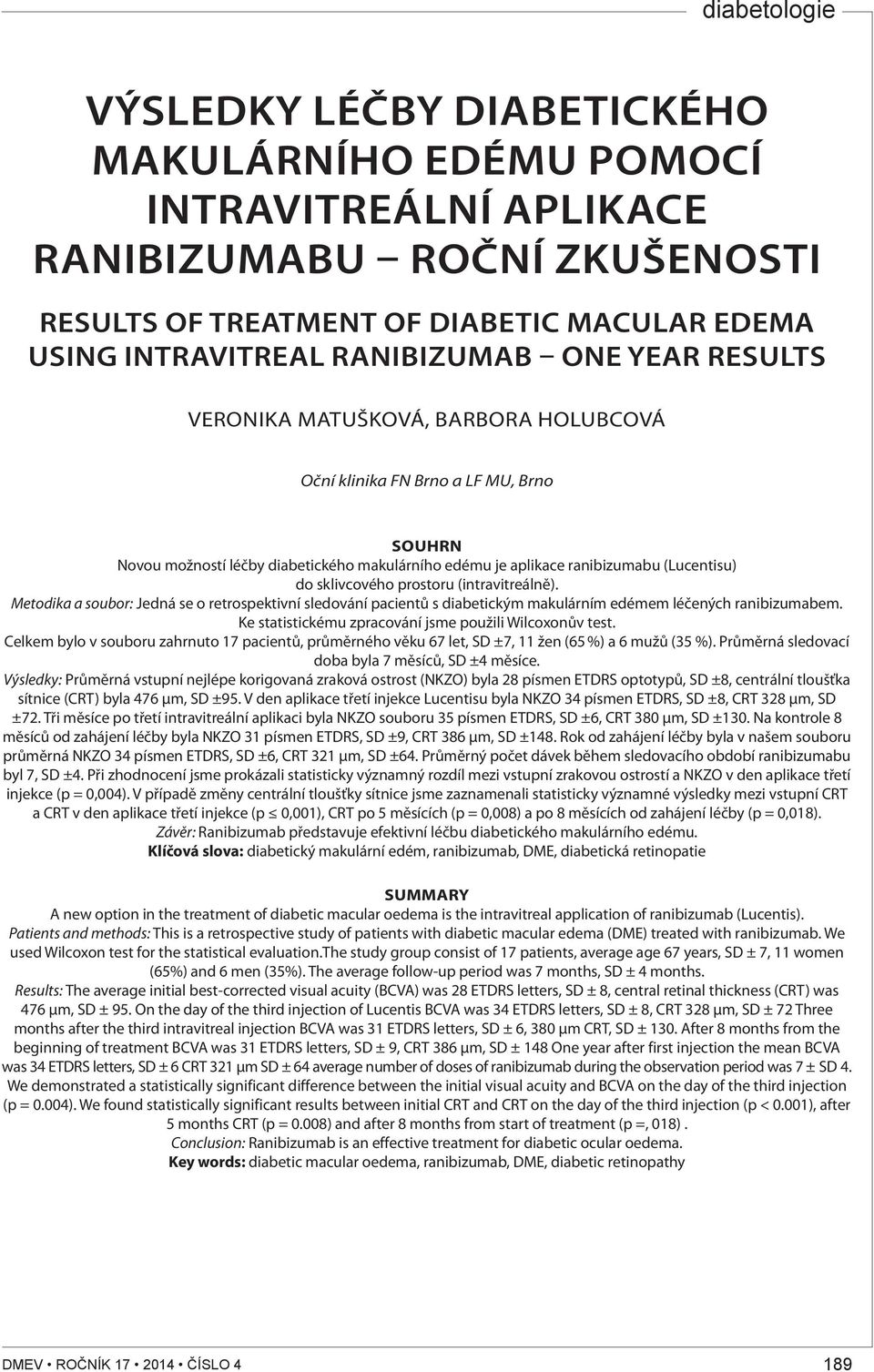 prostoru (intravitreálně). Metodika a soubor: Jedná se o retrospektivní sledování pacientů s diabetickým makulárním edémem léčených ranibizumabem.