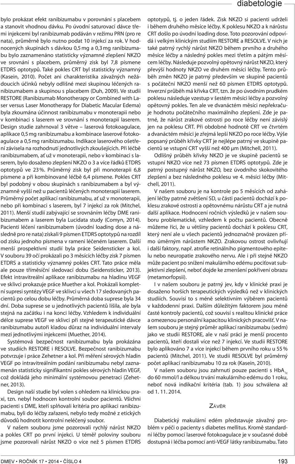 V hodnocených skupinách s dávkou 0,5 mg a 0,3 mg ranibizumabu bylo zaznamenáno statisticky významné zlepšení NKZO ve srovnání s placebem, průměrný zisk byl 7,8 písmene ETDRS optotypů.