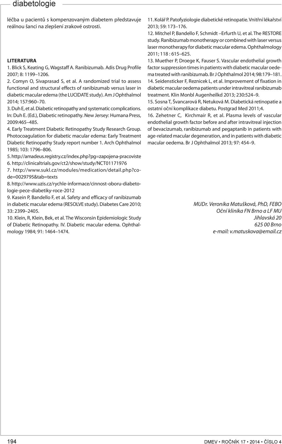 Am J Ophthalmol 2014; 157:960 70. 3. Duh E, et al. Diabetic retinopathy and systematic complications. In: Duh E. (Ed.), Diabetic retinopathy. New Jersey: Humana Press, 2009:465 48