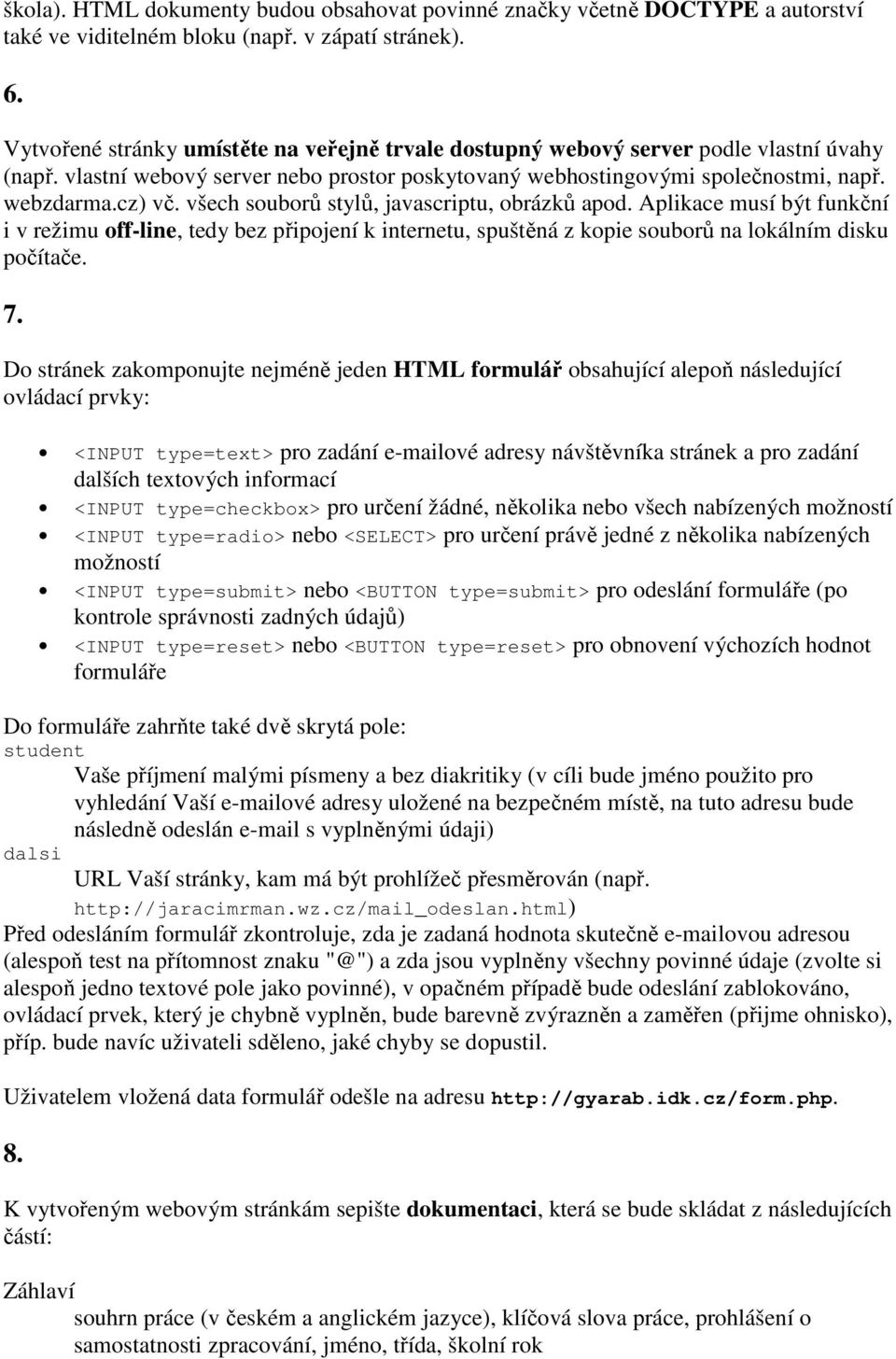 všech souborů stylů, javascriptu, obrázků apod. Aplikace musí být funkční i v režimu off-line, tedy bez připojení k internetu, spuštěná z kopie souborů na lokálním disku počítače. 7.