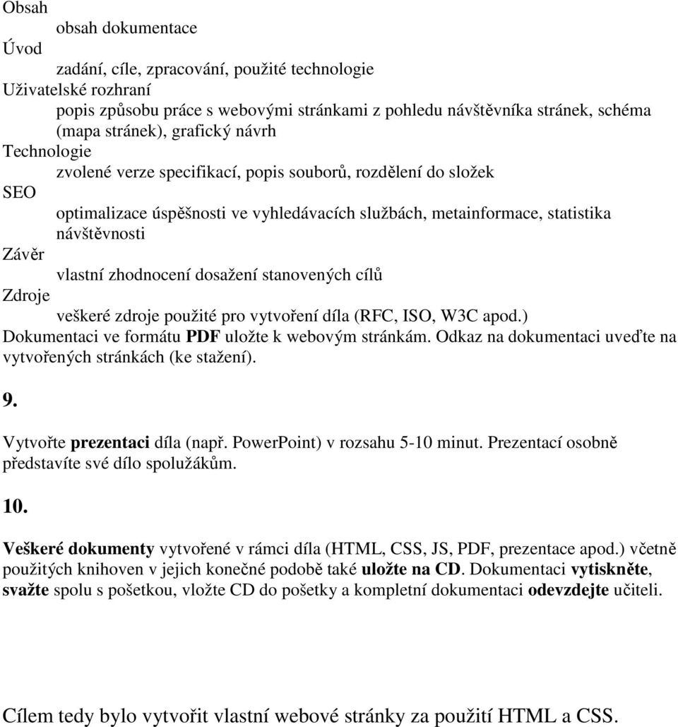 dosažení stanovených cílů Zdroje veškeré zdroje použité pro vytvoření díla (RFC, ISO, W3C apod.) Dokumentaci ve formátu PDF uložte k webovým stránkám.