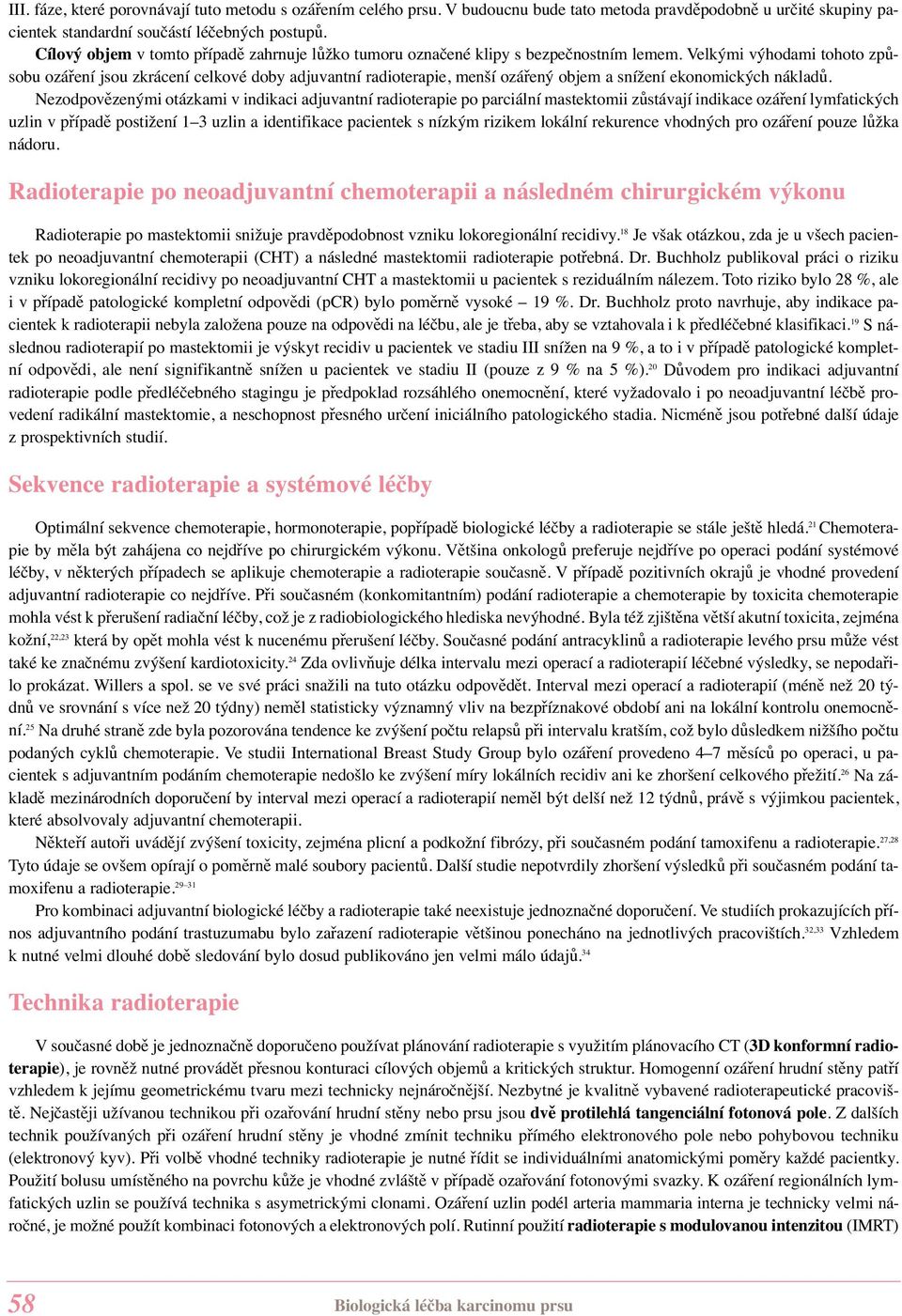 Velkými výhodami tohoto způsobu ozáření jsou zkrácení celkové doby adjuvantní radioterapie, menší ozářený objem a snížení ekonomických nákladů.