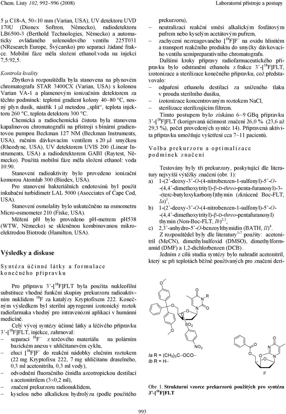 Kontrola kvality Zbytková rozpouštědla byla stanovena na plynovém chromatografu STAR 3400CX (Varian, USA) s kolonou Varian VA-1 a plamenovým ionizačním detektorem za těchto podmínek: teplotní