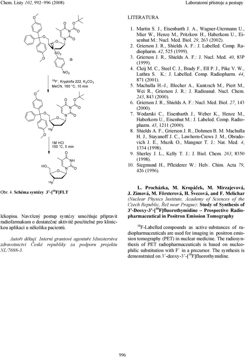 C., Steel C. J., Brady F., Ell P. J., Pike V. W., Luthra S. K.: J. Labelled. Comp. Radiopharm. 44, 871 (2001). 5. Machulla H.-J., Blocher A., Kuntzsch M., Piert M., Wei R., Grierson J. R.: J. Radioanal.