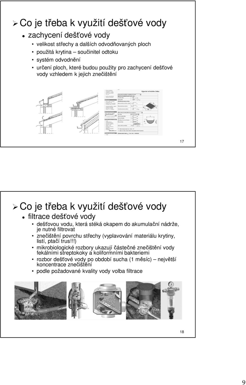 akumulační nádrže, je nutné filtrovat znečištění povrchu střechy (vyplavování materiálu krytiny, listí, ptačí trus!