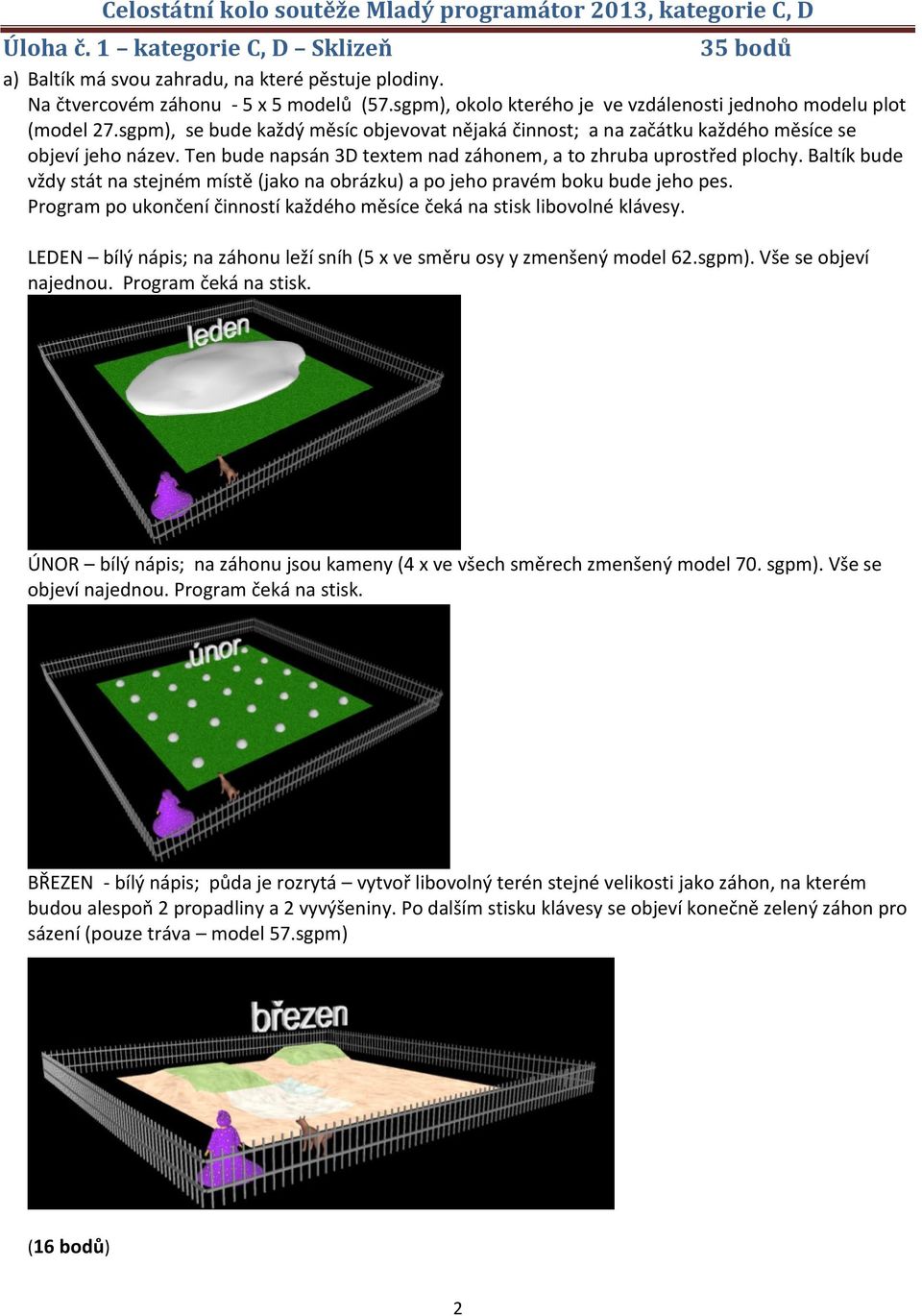 Ten bude napsán 3D textem nad záhonem, a to zhruba uprostřed plochy. Baltík bude vždy stát na stejném místě (jako na obrázku) a po jeho pravém boku bude jeho pes.