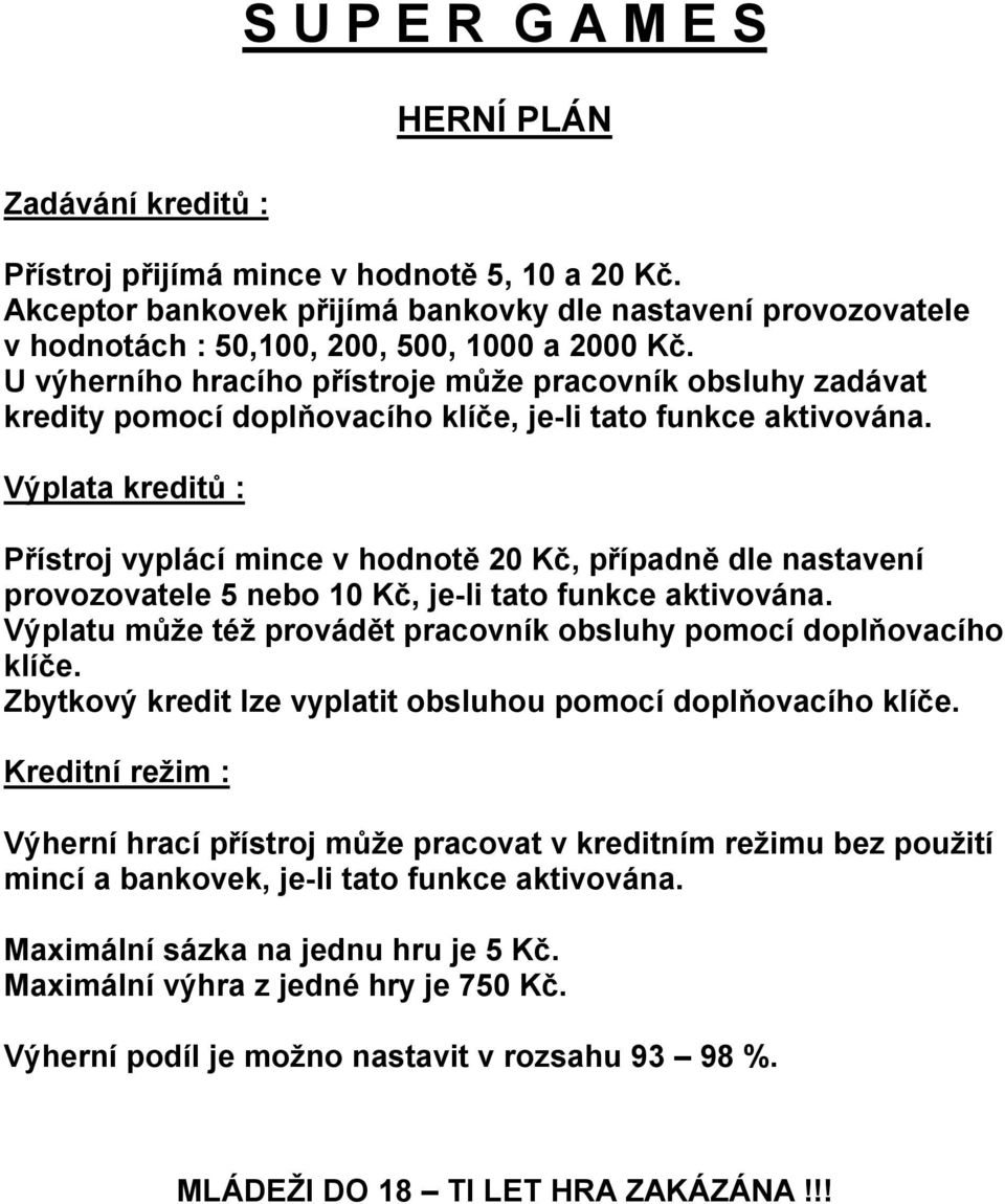 U výherního hracího přístroje může pracovník obsluhy zadávat kredity pomocí doplňovacího klíče, je-li tato funkce aktivována.