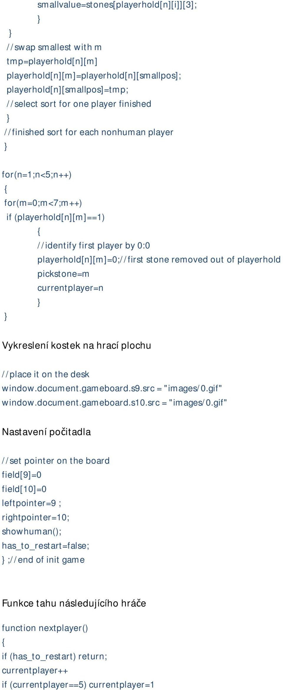 pickstone=m currentplayer=n Vykreslení kostek na hrací plochu //place it on the desk window.document.gameboard.s9.src = "images/0.
