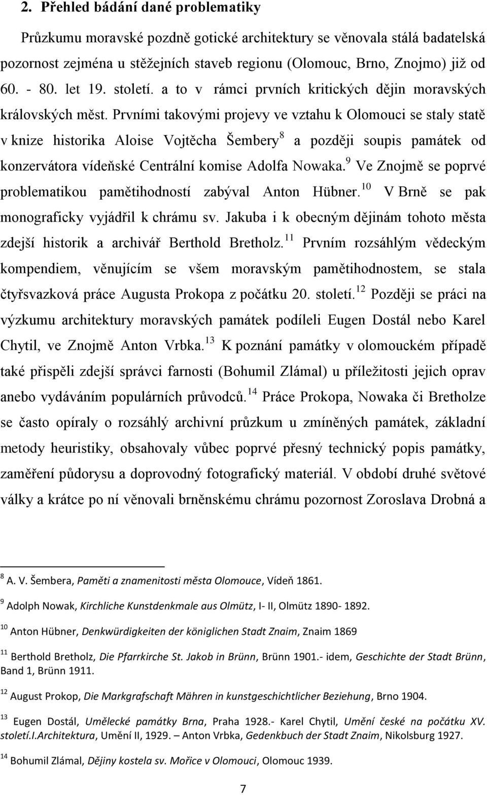 Prvními takovými projevy ve vztahu k Olomouci se staly statě v knize historika Aloise Vojtěcha Šembery 8 a později soupis památek od konzervátora vídeňské Centrální komise Adolfa Nowaka.