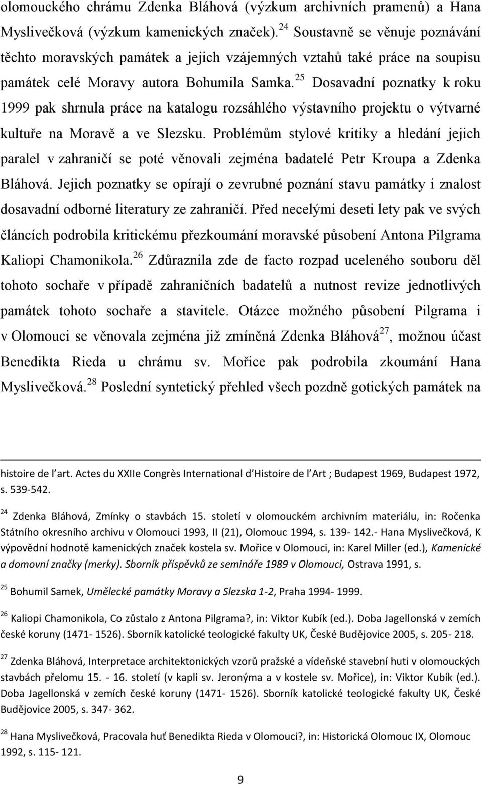 25 Dosavadní poznatky k roku 1999 pak shrnula práce na katalogu rozsáhlého výstavního projektu o výtvarné kultuře na Moravě a ve Slezsku.