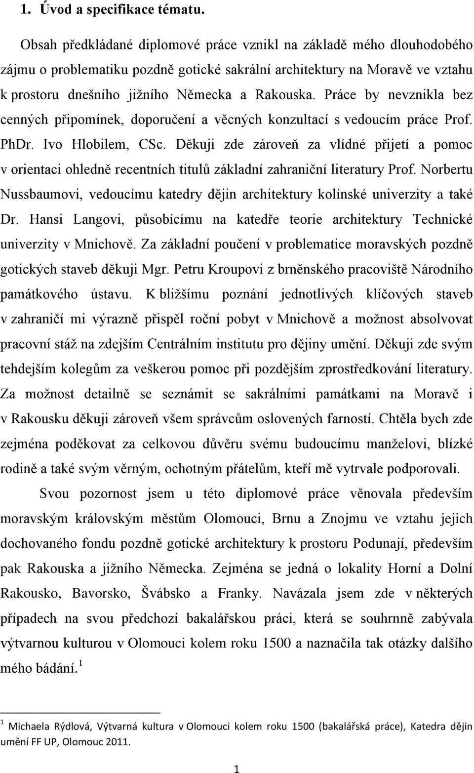 Práce by nevznikla bez cenných připomínek, doporučení a věcných konzultací s vedoucím práce Prof. PhDr. Ivo Hlobilem, CSc.