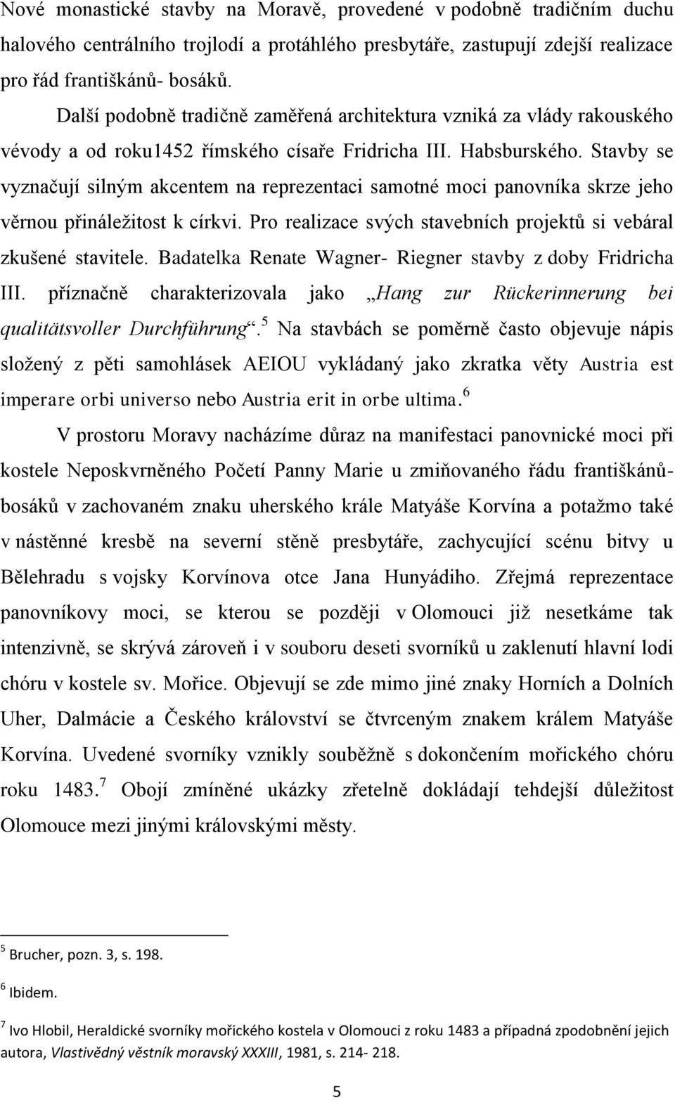 Stavby se vyznačují silným akcentem na reprezentaci samotné moci panovníka skrze jeho věrnou přináležitost k církvi. Pro realizace svých stavebních projektů si vebáral zkušené stavitele.