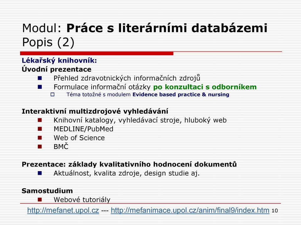 Knihovní katalogy, vyhledávací stroje, hluboký web MEDLINE/PubMed Web of Science BMČ Prezentace: základy kvalitativního hodnocení dokumentů