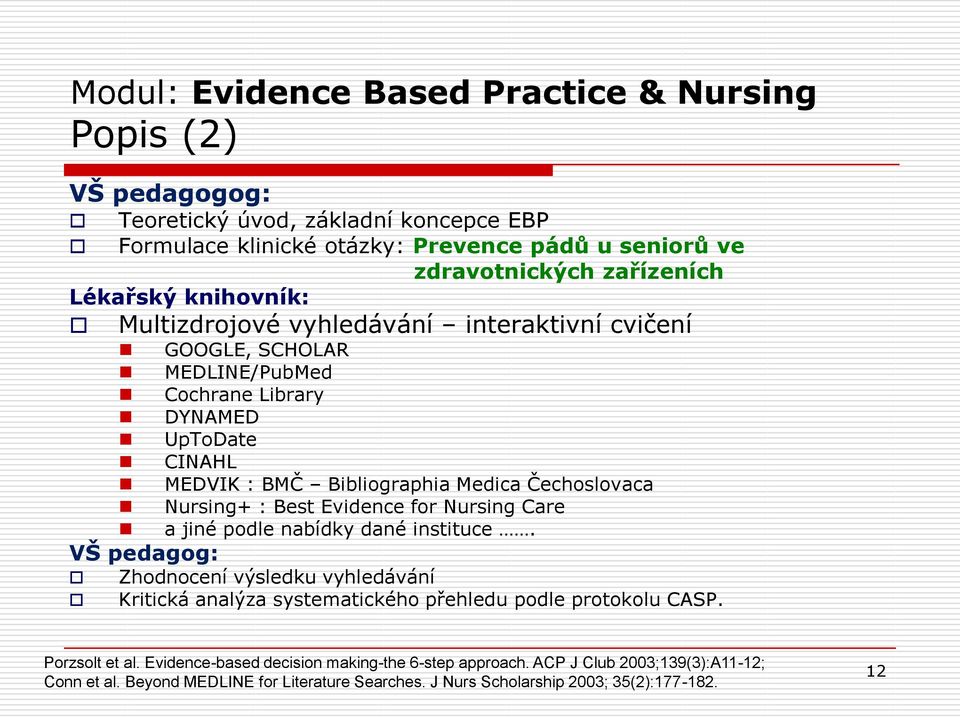 Nursing+ : Best Evidence for Nursing Care a jiné podle nabídky dané instituce. VŠ pedagog: Zhodnocení výsledku vyhledávání Kritická analýza systematického přehledu podle protokolu CASP.