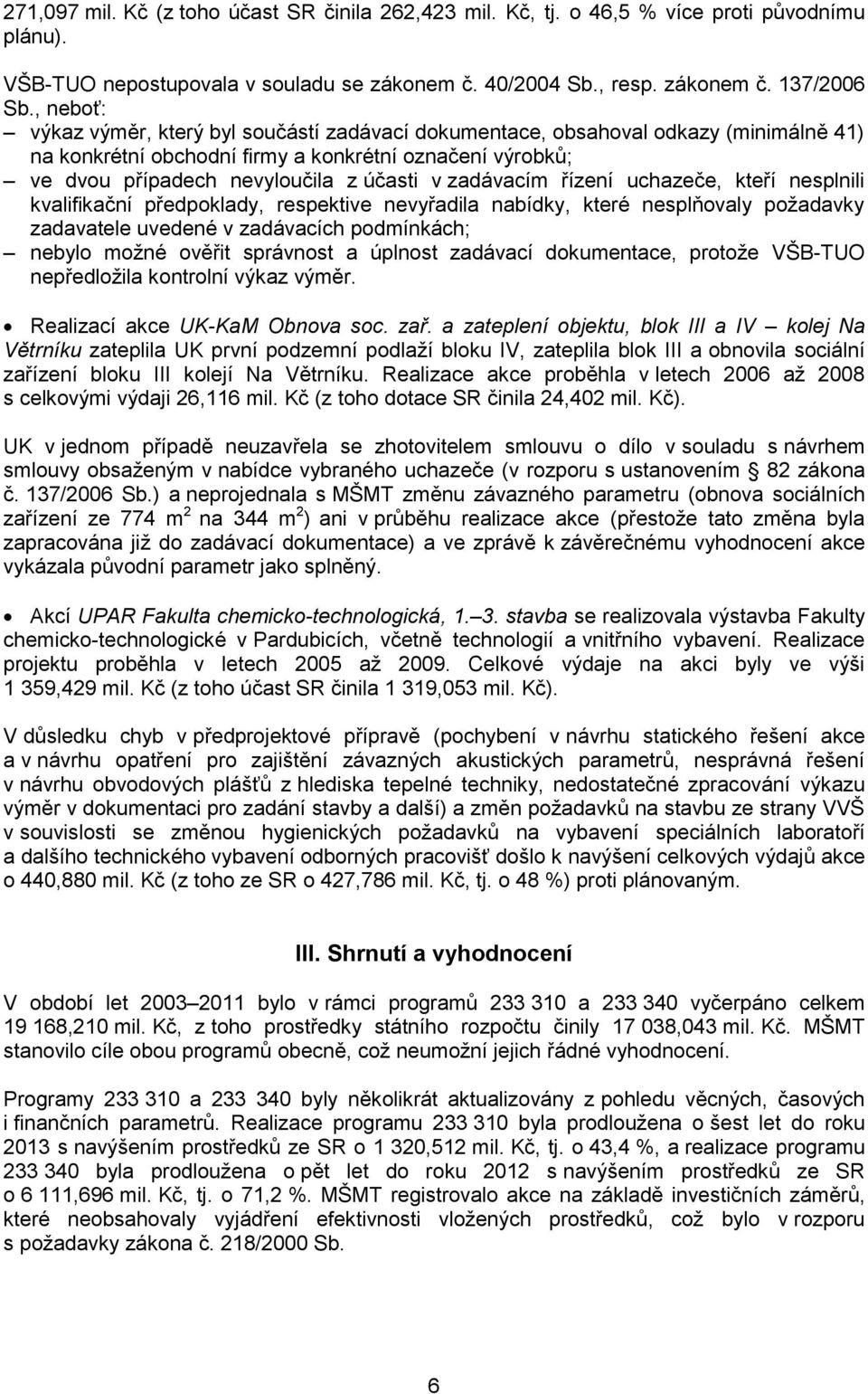 zadávacím řízení uchazeče, kteří nesplnili kvalifikační předpoklady, respektive nevyřadila nabídky, které nesplňovaly požadavky zadavatele uvedené v zadávacích podmínkách; nebylo možné ověřit