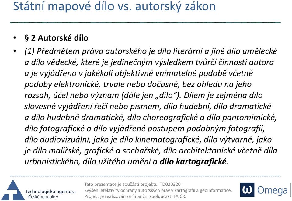 objektivně vnímatelné podobě včetně podoby elektronické, trvale nebo dočasně, bez ohledu na jeho rozsah, účel nebo význam (dále jen dílo ).