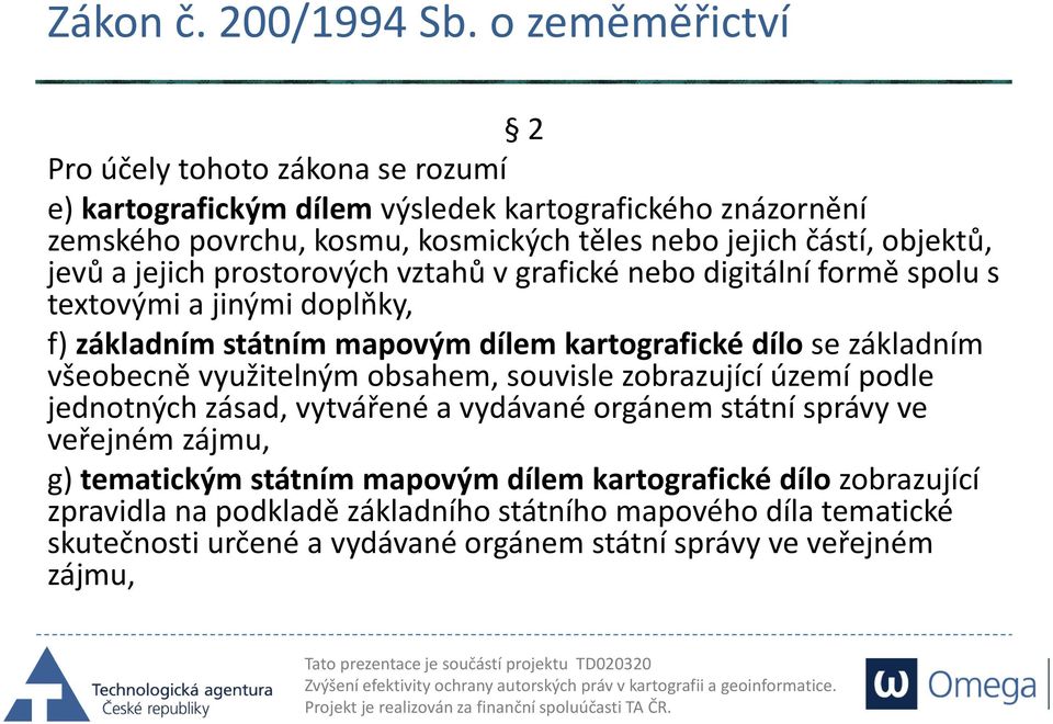 jevů a jejich prostorových vztahů v grafické nebo digitální formě spolu s textovými a jinými doplňky, f) základním státním mapovým dílem kartografické dílo se základním všeobecně