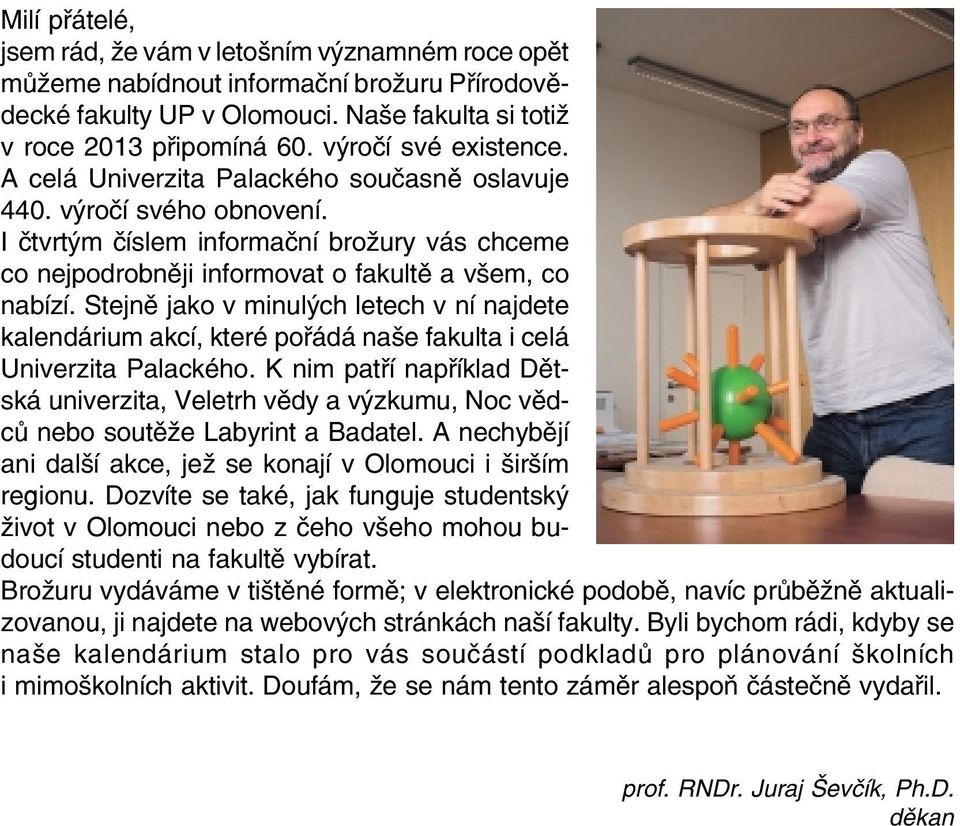 Stejně jako v minulých letech v ní najdete kalendárium akcí, které pořádá naše fakulta i celá Univerzita Palackého.