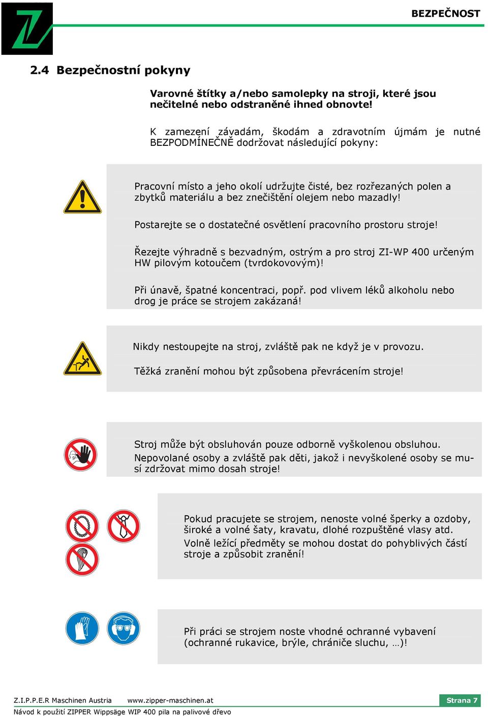 znečištění olejem nebo mazadly! Postarejte se o dostatečné osvětlení pracovního prostoru stroje! Řezejte výhradně s bezvadným, ostrým a pro stroj ZI-WP 400 určeným HW pilovým kotoučem (tvrdokovovým)!