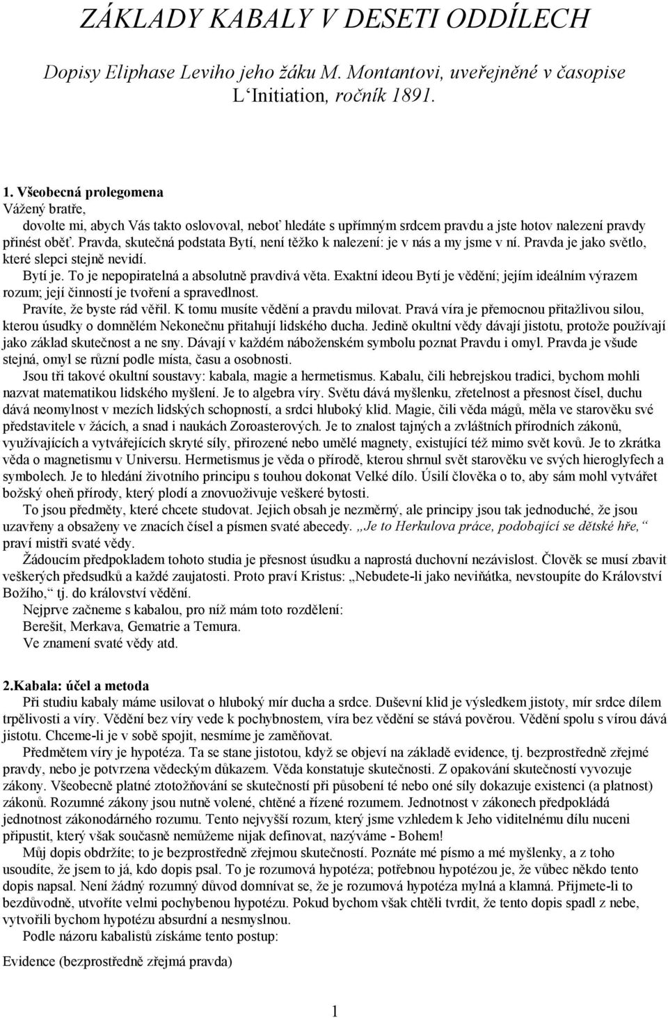 Pravda, skutečná podstata Bytí, není těžko k nalezení: je v nás a my jsme v ní. Pravda je jako světlo, které slepci stejně nevidí. Bytí je. To je nepopiratelná a absolutně pravdivá věta.