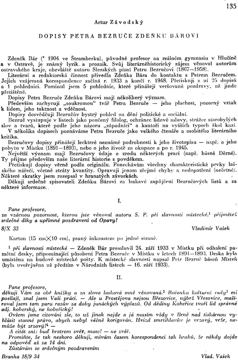 Literární a redaktorská činnost přivedla Zdeňka Bára do kontaktu s Petrem Bezručem. Jejich vzájemná korespondence začíná r. 1933 a končí r. 1948. Přetiskuji z ní '25 dopisů a 1 pohlednici.
