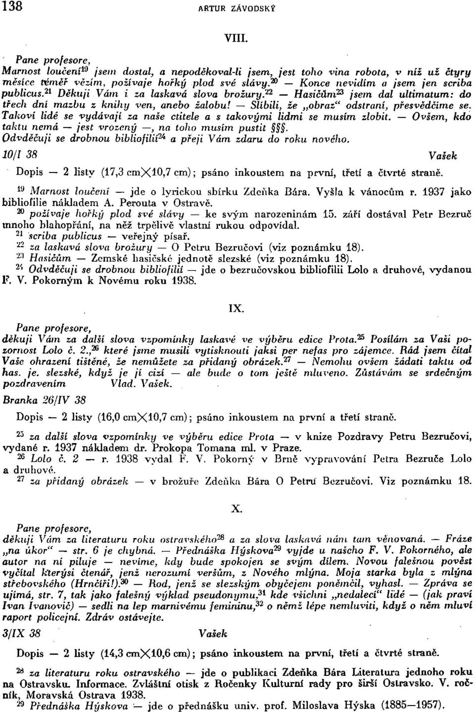 Slíbili, že obraz" odstraní, přesvědčíme se. Takoví lidé se vydávají za naše ctitele a s takovými lidmi se musím zlobit. Ovšem, kdo taktu nemá jest vrozený, na toho musím pustit.