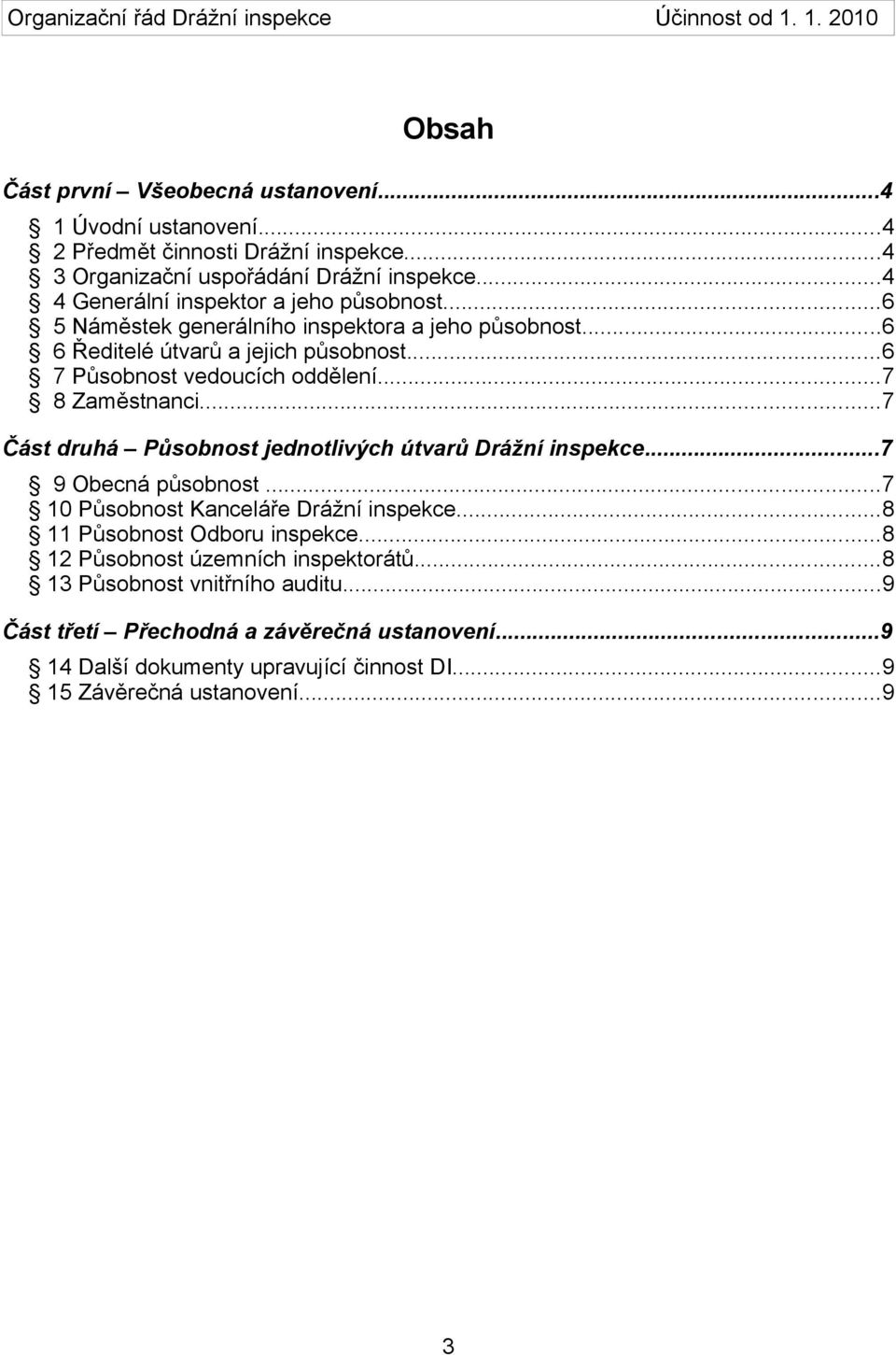 ..7 8 Zaměstnanci...7 Část druhá Působnost jednotlivých útvarů Drážní inspekce...7 9 Obecná působnost...7 10 Působnost Kanceláře Drážní inspekce.