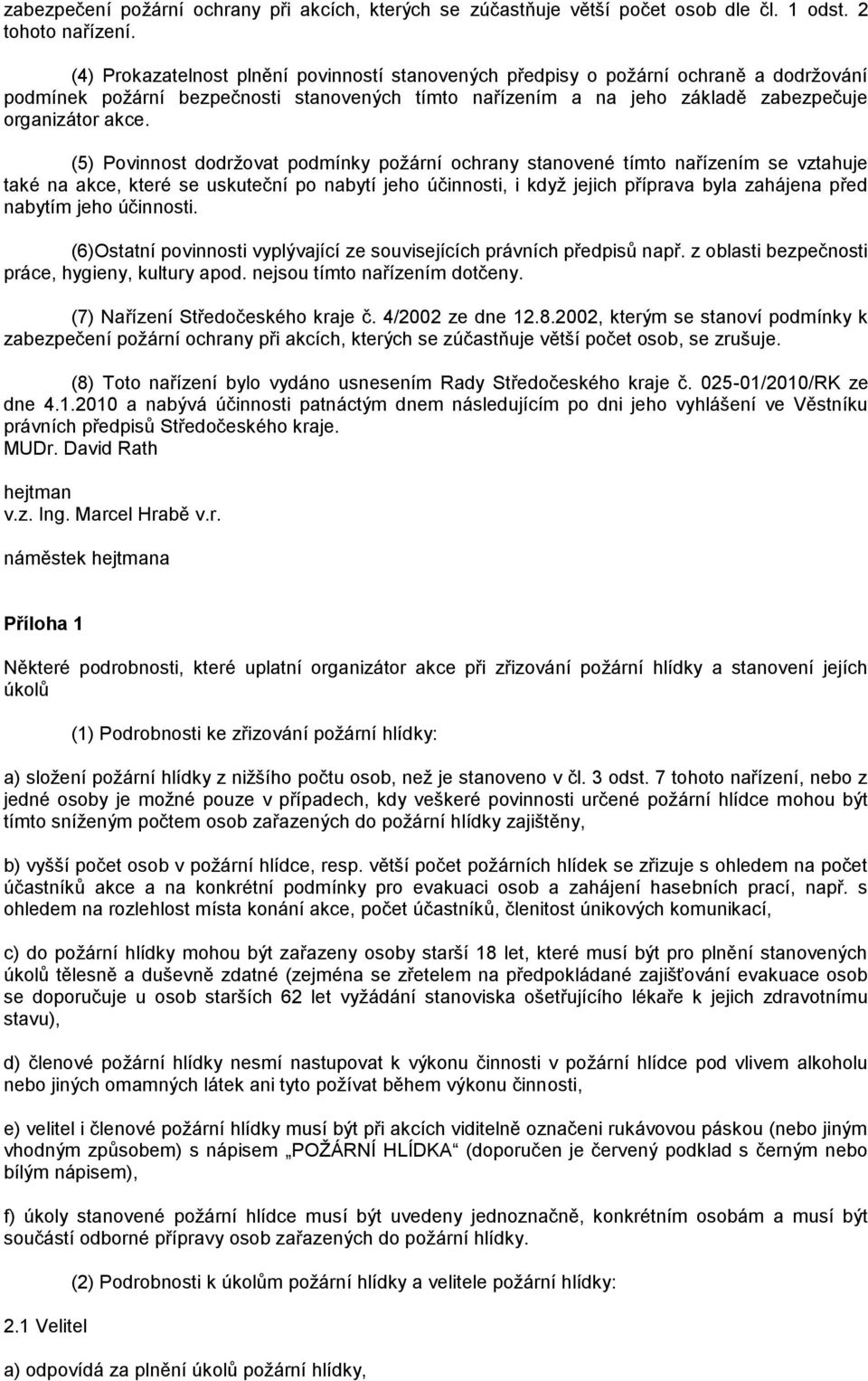 (5) Povinnost dodržovat podmínky požární ochrany stanovené tímto nařízením se vztahuje také na akce, které se uskuteční po nabytí jeho účinnosti, i když jejich příprava byla zahájena před nabytím