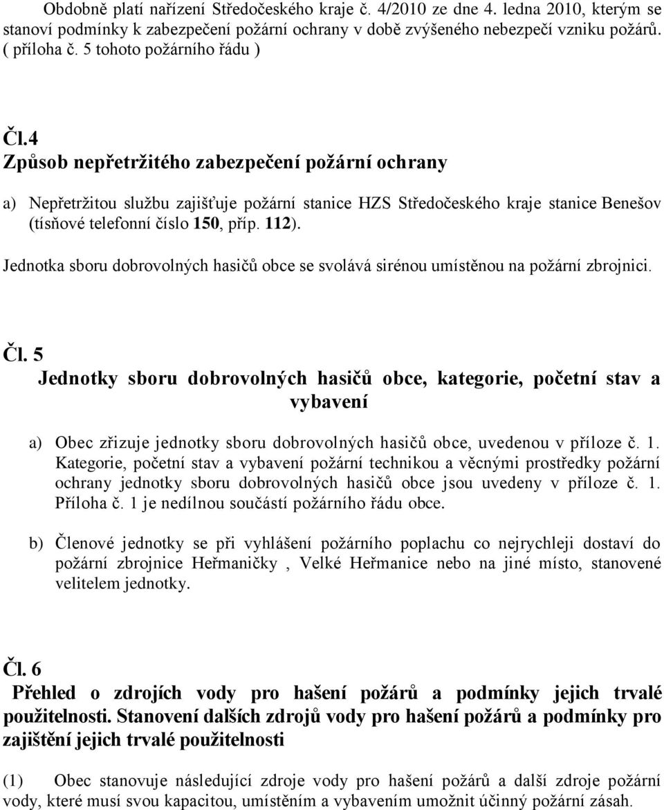 4 Způsob nepřetržitého zabezpečení požární ochrany a) Nepřetržitou službu zajišťuje požární stanice HZS Středočeského kraje stanice Benešov (tísňové telefonní číslo 150, příp. 112).