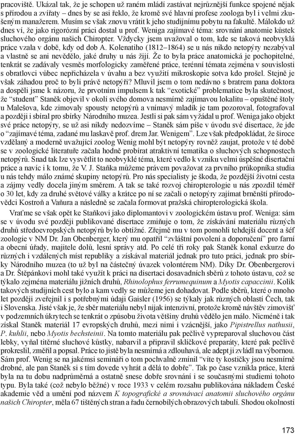 Musím se však znovu vrátit k jeho studijnímu pobytu na fakultě. Málokdo už dnes ví, že jako rigorózní práci dostal u prof.